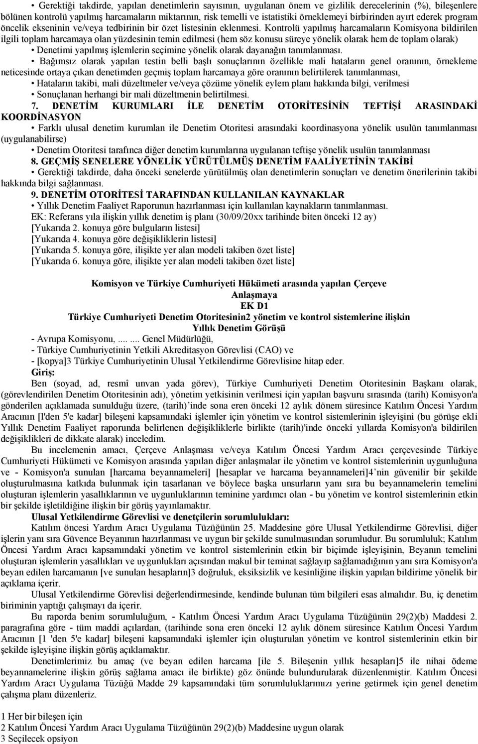 Kontrolü yapılmış harcamaların Komisyona bildirilen ilgili toplam harcamaya olan yüzdesinin temin edilmesi (hem söz konusu süreye yönelik olarak hem de toplam olarak) Denetimi yapılmış işlemlerin