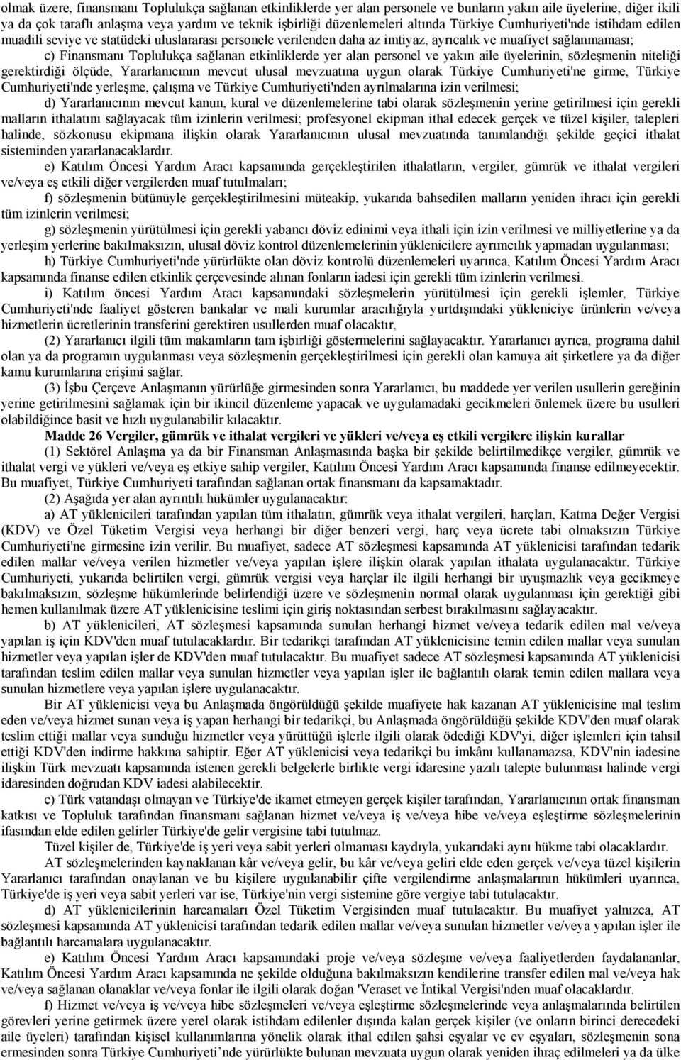 etkinliklerde yer alan personel ve yakın aile üyelerinin, sözleşmenin niteliği gerektirdiği ölçüde, Yararlanıcının mevcut ulusal mevzuatına uygun olarak Türkiye Cumhuriyeti'ne girme, Türkiye