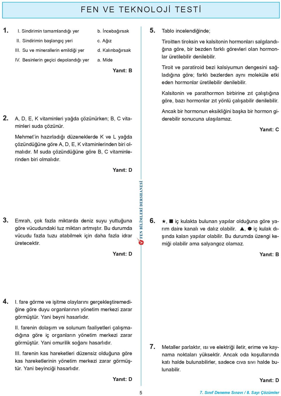 Tiroit ve paratiroid bezi kalsiyumun dengesini saðladýðýna göre; farklý bezlerden ayný moleküle etki eden hormonlar üretilebilir denilebilir.