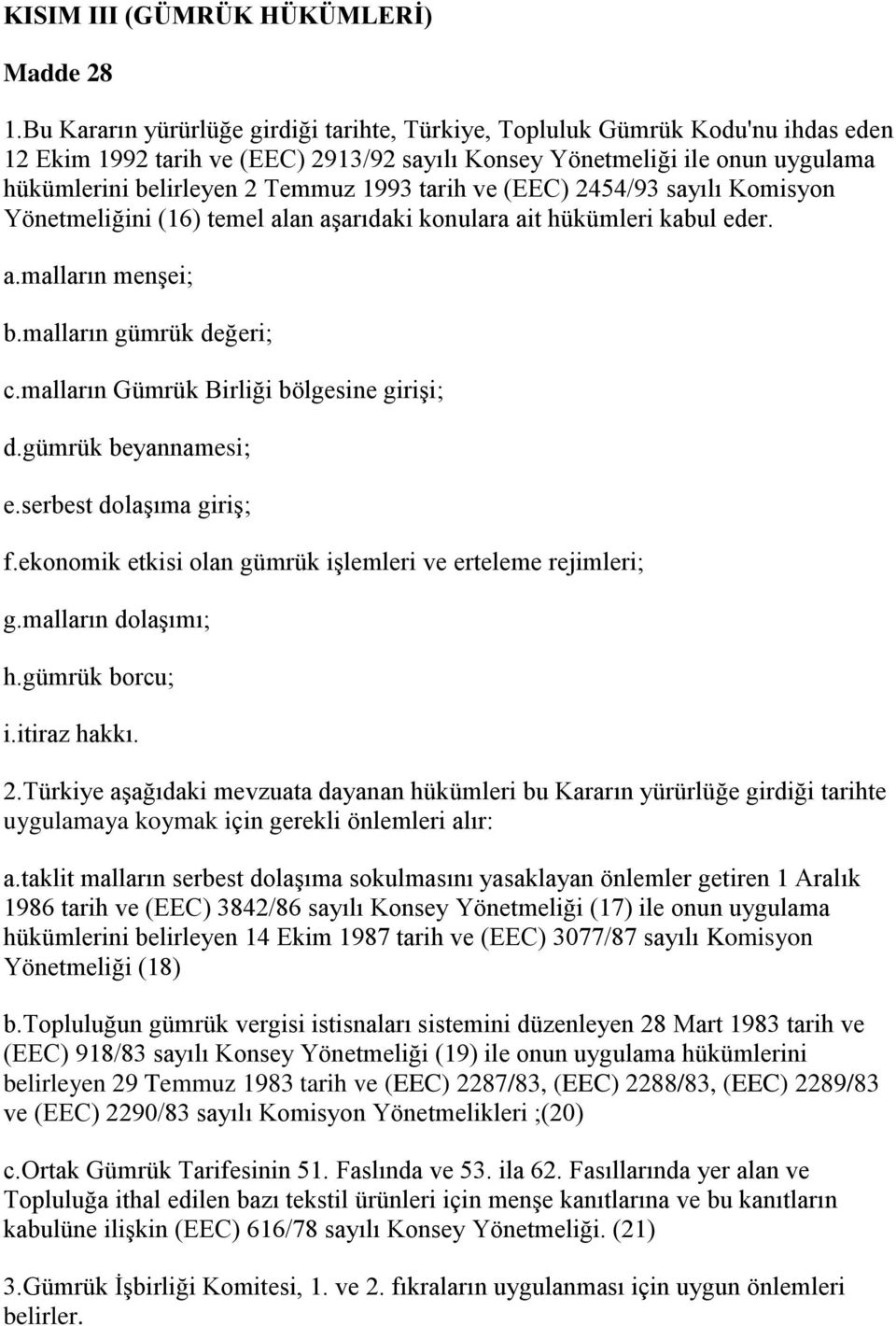 tarih ve (EEC) 2454/93 sayılı Komisyon Yönetmeliğini (16) temel alan aşarıdaki konulara ait hükümleri kabul eder. a.malların menşei; b.malların gümrük değeri; c.