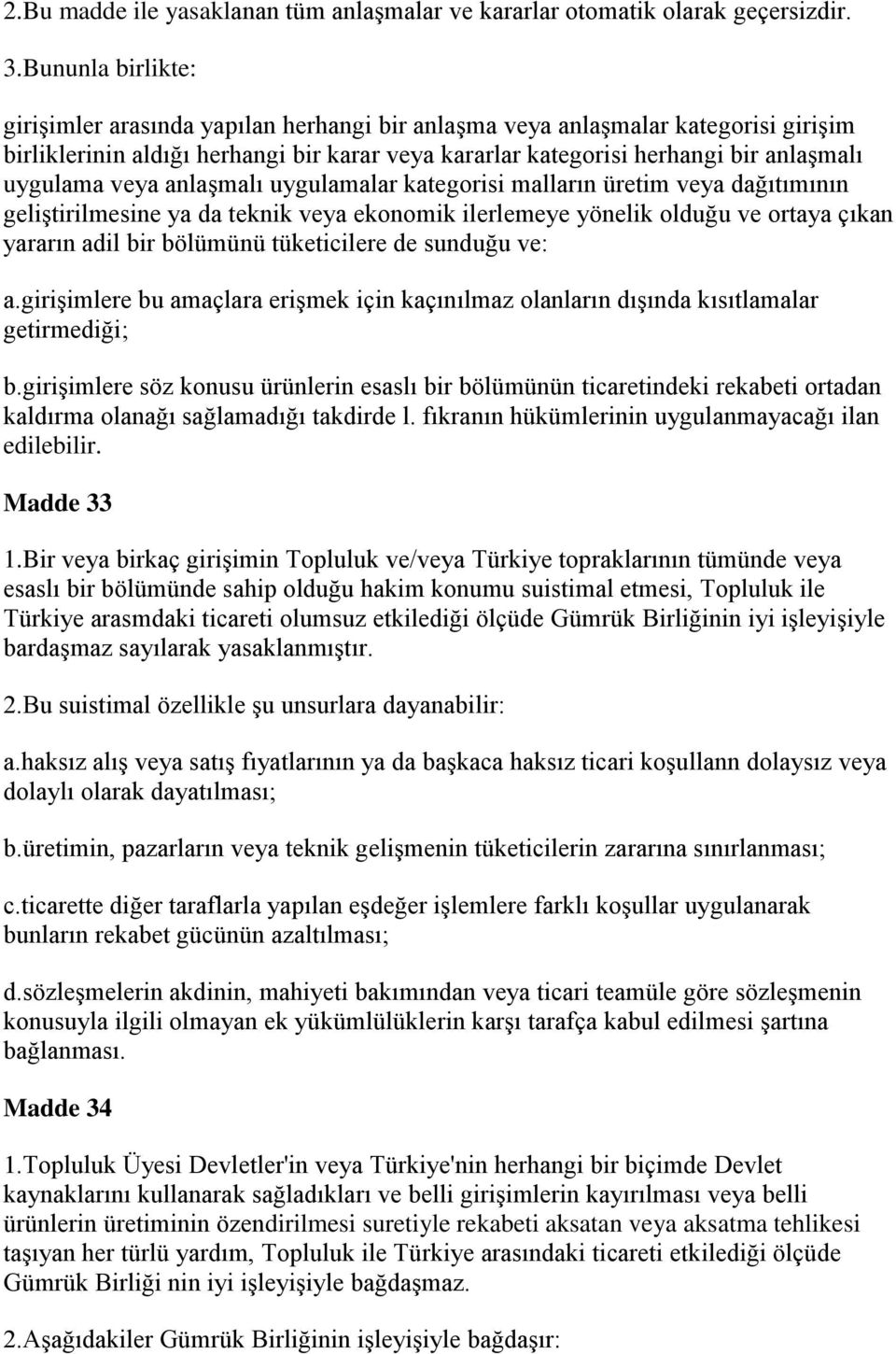 veya anlaşmalı uygulamalar kategorisi malların üretim veya dağıtımının geliştirilmesine ya da teknik veya ekonomik ilerlemeye yönelik olduğu ve ortaya çıkan yararın adil bir bölümünü tüketicilere de