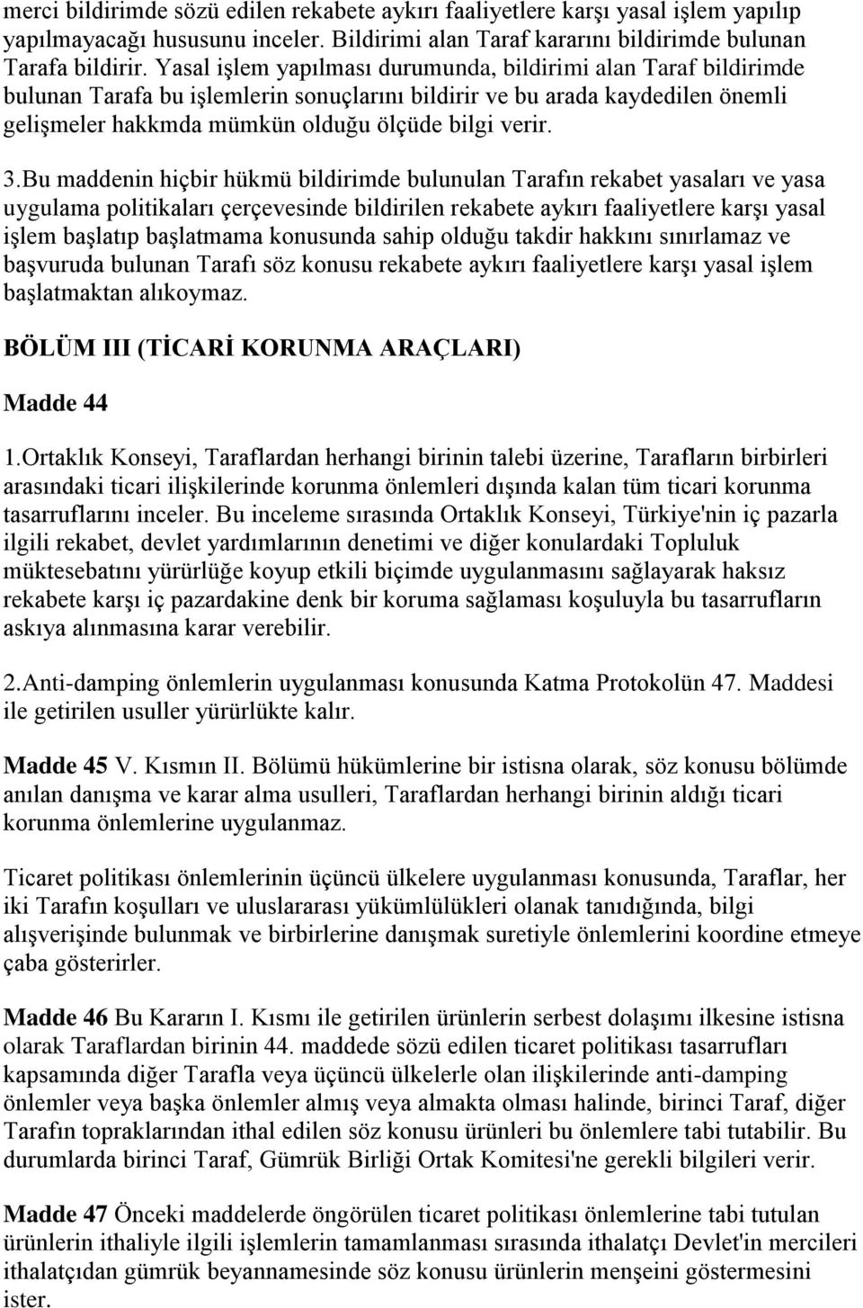 Bu maddenin hiçbir hükmü bildirimde bulunulan Tarafın rekabet yasaları ve yasa uygulama politikaları çerçevesinde bildirilen rekabete aykırı faaliyetlere karşı yasal işlem başlatıp başlatmama