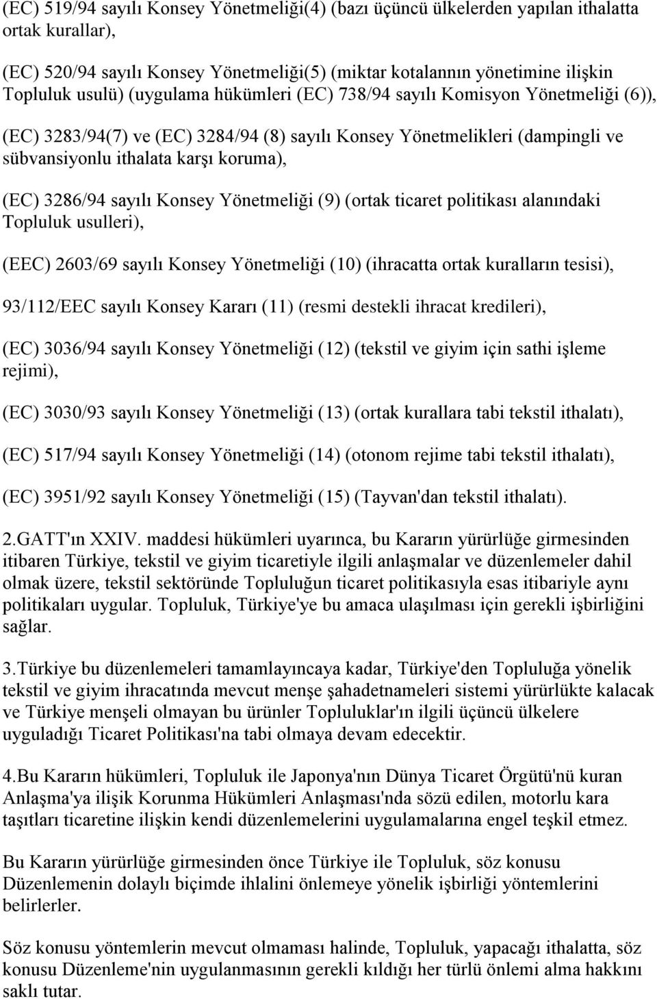 sayılı Konsey Yönetmeliği (9) (ortak ticaret politikası alanındaki Topluluk usulleri), (EEC) 2603/69 sayılı Konsey Yönetmeliği (10) (ihracatta ortak kuralların tesisi), 93/112/EEC sayılı Konsey