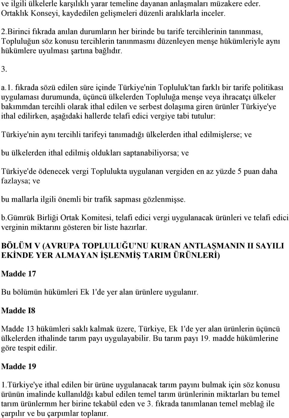 a.1. fıkrada sözü edilen süre içinde Türkiye'nin Topluluk'tan farklı bir tarife politikası uygulaması durumunda, üçüncü ülkelerden Topluluğa menşe veya ihracatçı ülkeler bakımmdan tercihli olarak