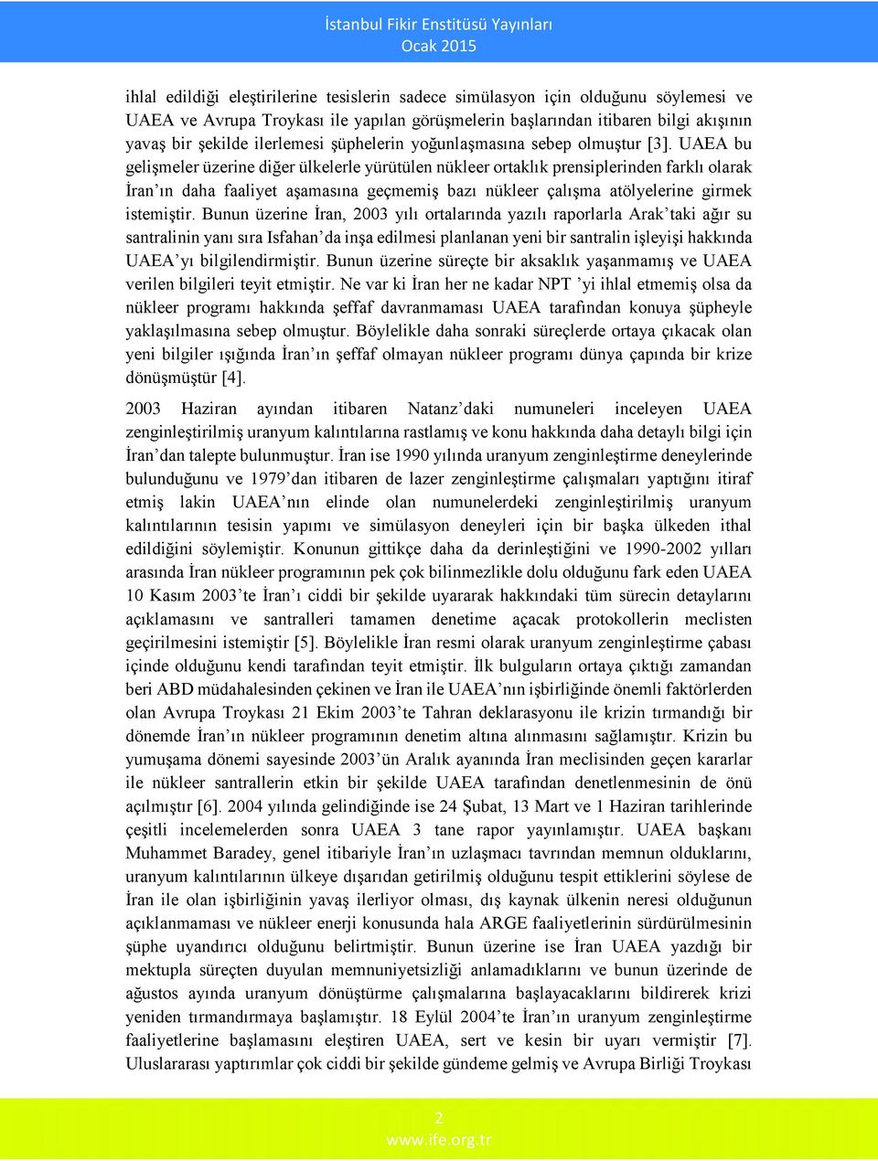 UAEA bu gelişmeler üzerine diğer ülkelerle yürütülen nükleer ortaklık prensiplerinden farklı olarak İran ın daha faaliyet aşamasına geçmemiş bazı nükleer çalışma atölyelerine girmek istemiştir.