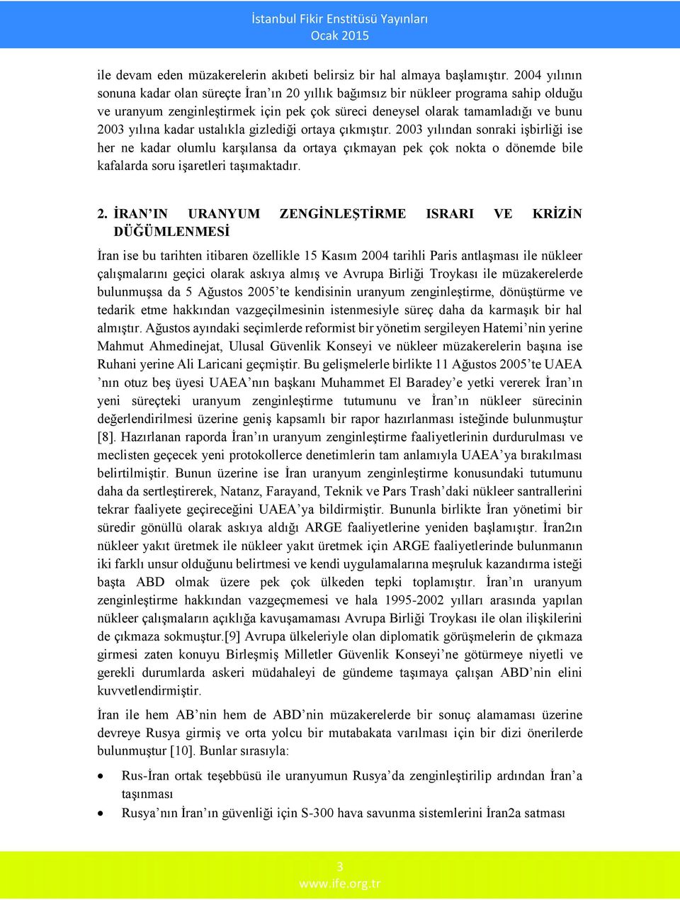 kadar ustalıkla gizlediği ortaya çıkmıştır. 2003 yılından sonraki işbirliği ise her ne kadar olumlu karşılansa da ortaya çıkmayan pek çok nokta o dönemde bile kafalarda soru işaretleri taşımaktadır.