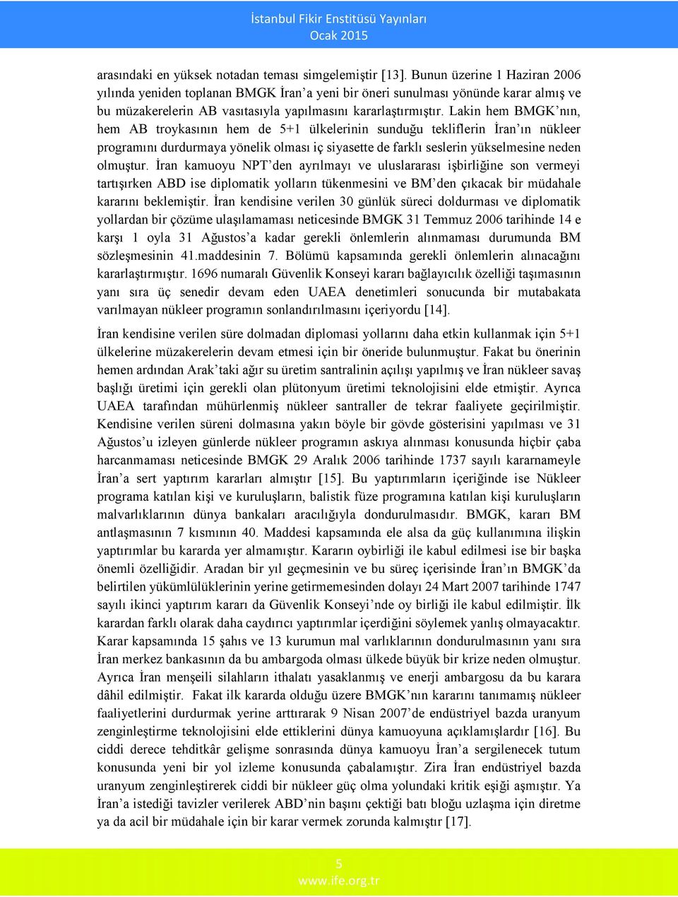 Lakin hem BMGK nın, hem AB troykasının hem de 5+1 ülkelerinin sunduğu tekliflerin İran ın nükleer programını durdurmaya yönelik olması iç siyasette de farklı seslerin yükselmesine neden olmuştur.