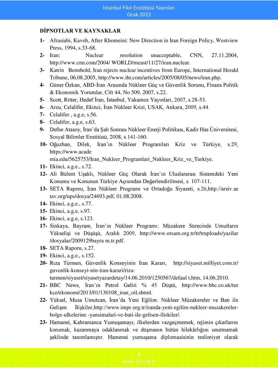 com/articles/2005/08/05/news/iran.php. 4- Güner Özkan, ABD-İran Arasında Nükleer Güç ve Güvenlik Sorunu, Finans Politik & Ekonomik Yorumlar, Cilt 44, No 509, 2007, s.22.