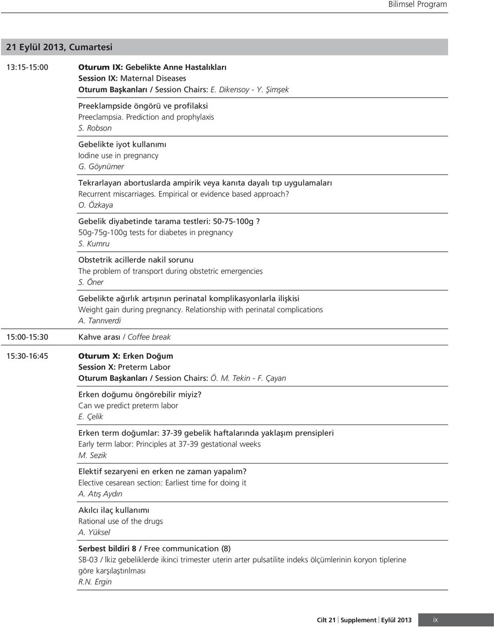 Göynümer Tekrarlayan abortuslarda ampirik veya kan ta dayal t p uygulamalar Recurrent miscarriages. Empirical or evidence based approach? O. Özkaya Gebelik diyabetinde tarama testleri: 50-75-00g?