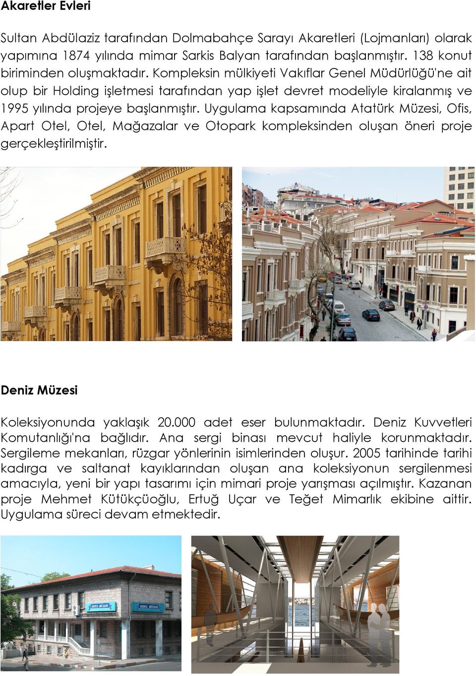 Uygulama kapsamında Atatürk Müzesi, Ofis, Apart Otel, Otel, Mağazalar ve Otopark kompleksinden oluşan öneri proje gerçekleştirilmiştir. Deniz Müzesi Koleksiyonunda yaklaşık 20.
