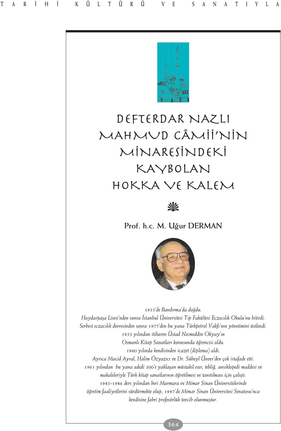 1955 y l ndan itibaren Üstad Necmeddin Okyay n Osmanl Kitap Sanatlar konusunda ö rencisi oldu. 1960 y l nda kendisinden icazet (diploma) ald. Ayr ca Macid Ayral, Halim Özyaz c ve Dr.