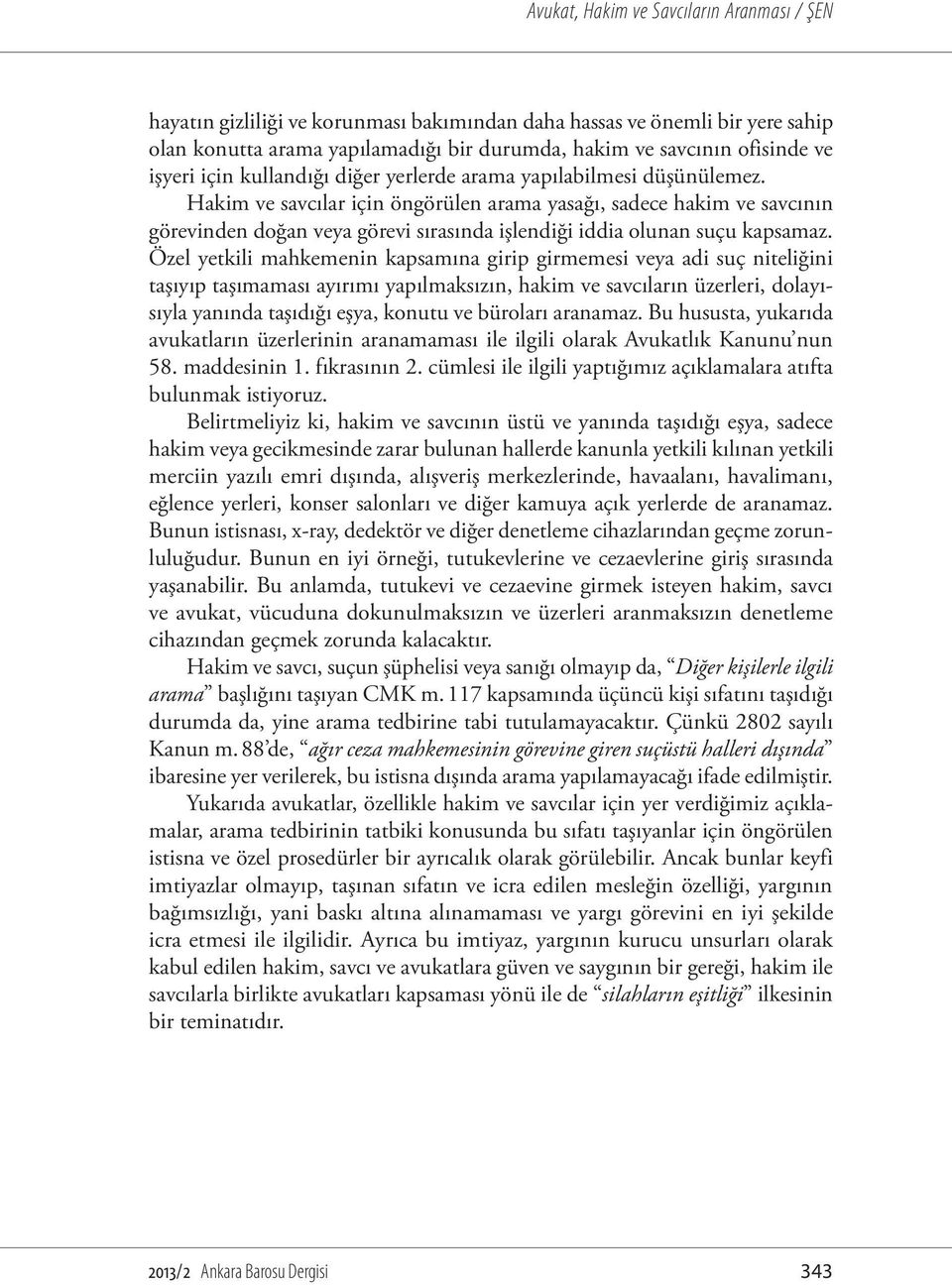 Özel yetkili mahkemenin kapsamına girip girmemesi veya adi suç niteliğini taşıyıp taşımaması ayırımı yapılmaksızın, hakim ve savcıların üzerleri, dolayısıyla yanında taşıdığı eşya, konutu ve büroları