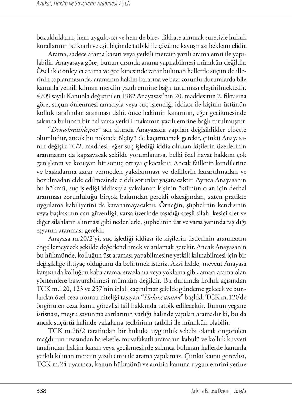 Özellikle önleyici arama ve gecikmesinde zarar bulunan hallerde suçun delillerinin toplanmasında, aramanın hakim kararına ve bazı zorunlu durumlarda bile kanunla yetkili kılınan merciin yazılı emrine