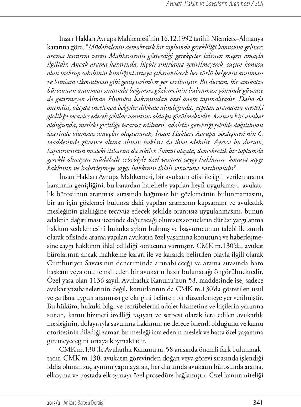 Ancak arama kararında, hiçbir sınırlama getirilmeyerek, suçun konusu olan mektup sahibinin kimliğini ortaya çıkarabilecek her türlü belgenin aranması ve bunlara elkonulması gibi geniş terimlere yer