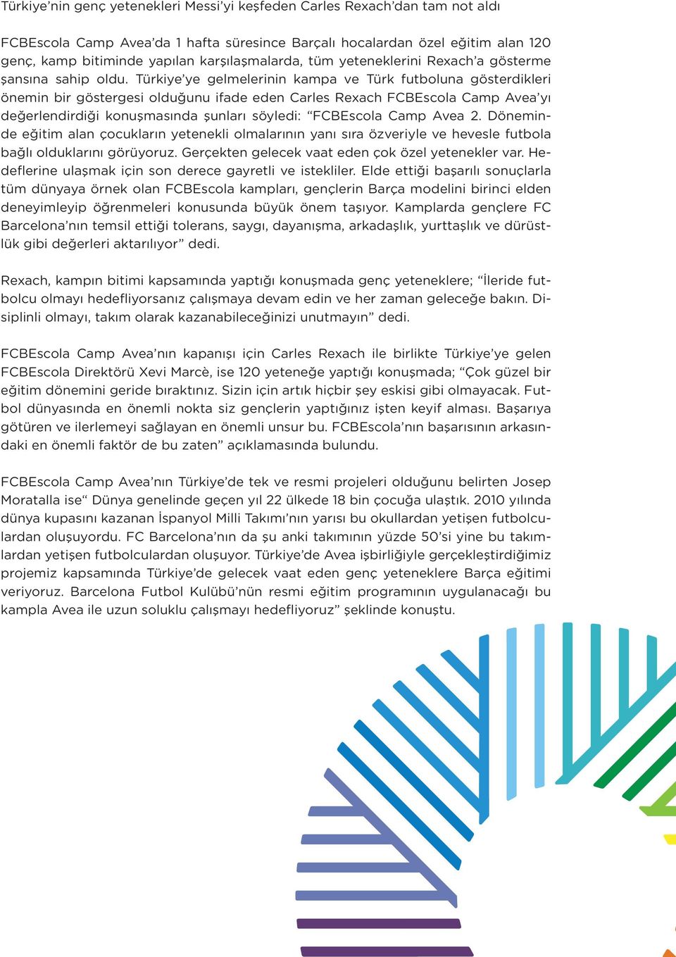 Türkiye ye gelmelerinin kampa ve Türk futboluna gösterdikleri önemin bir göstergesi olduğunu ifade eden Carles Rexach FCBEscola Camp Avea yı değerlendirdiği konuşmasında şunları söyledi: FCBEscola