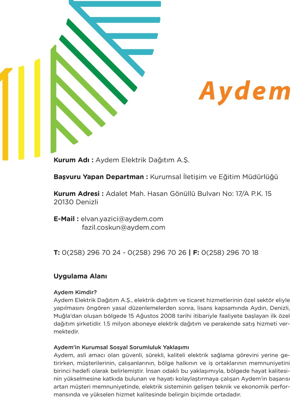 , elektrik dağıtım ve ticaret hizmetlerinin özel sektör eliyle yapılmasını öngören yasal düzenlemelerden sonra, lisans kapsamında Aydın, Denizli, Muğla dan oluşan bölgede 15 Ağustos 2008 tarihi