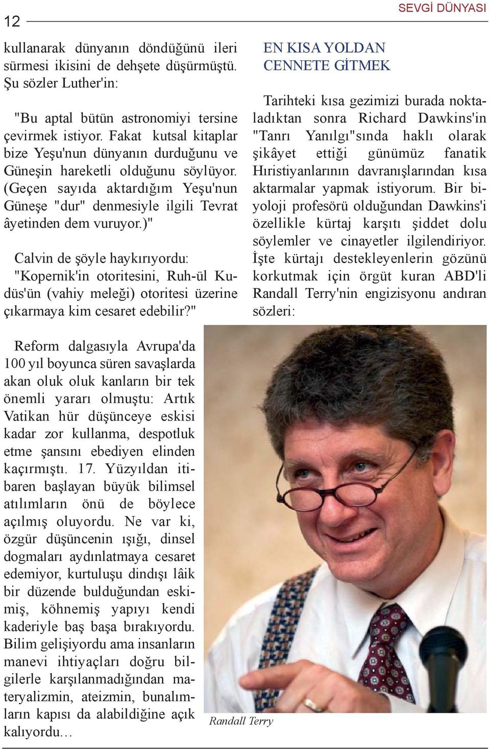 )" Calvin de þöyle haykýrýyordu: "Kopernik'in otoritesini, Ruh-ül Kudüs'ün (vahiy meleði) otoritesi üzerine çýkarmaya kim cesaret edebilir?