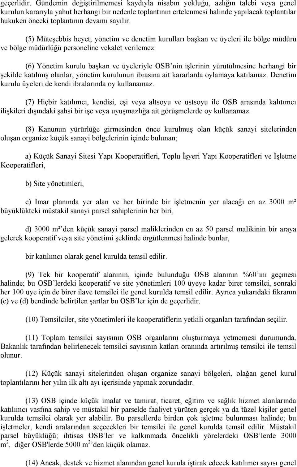 toplantının devamı sayılır. (5) Müteşebbis heyet, yönetim ve denetim kurulları başkan ve üyeleri ile bölge müdürü ve bölge müdürlüğü personeline vekalet verilemez.