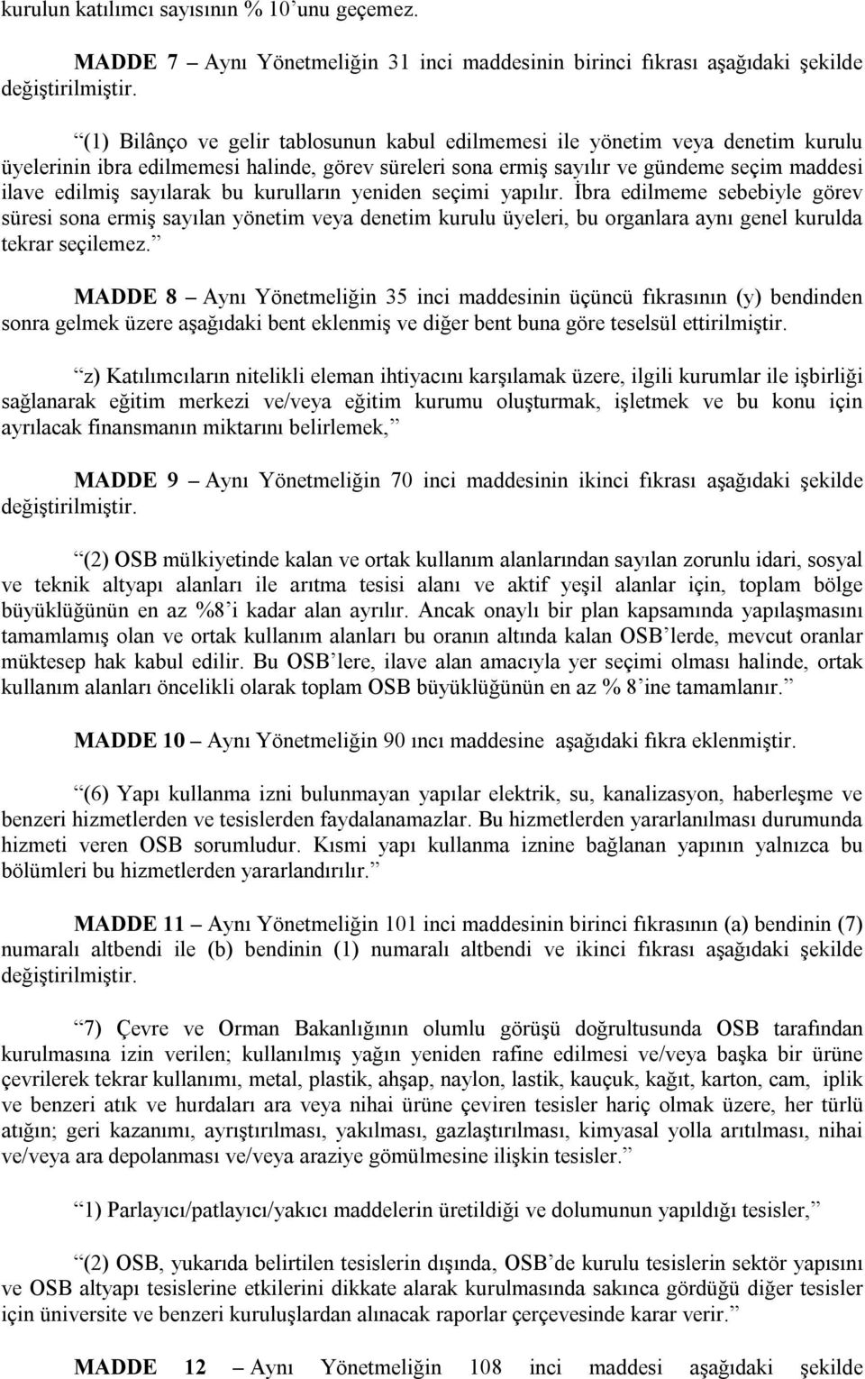 görev süreleri sona ermiş sayılır ve gündeme seçim maddesi ilave edilmiş sayılarak bu kurulların yeniden seçimi yapılır.