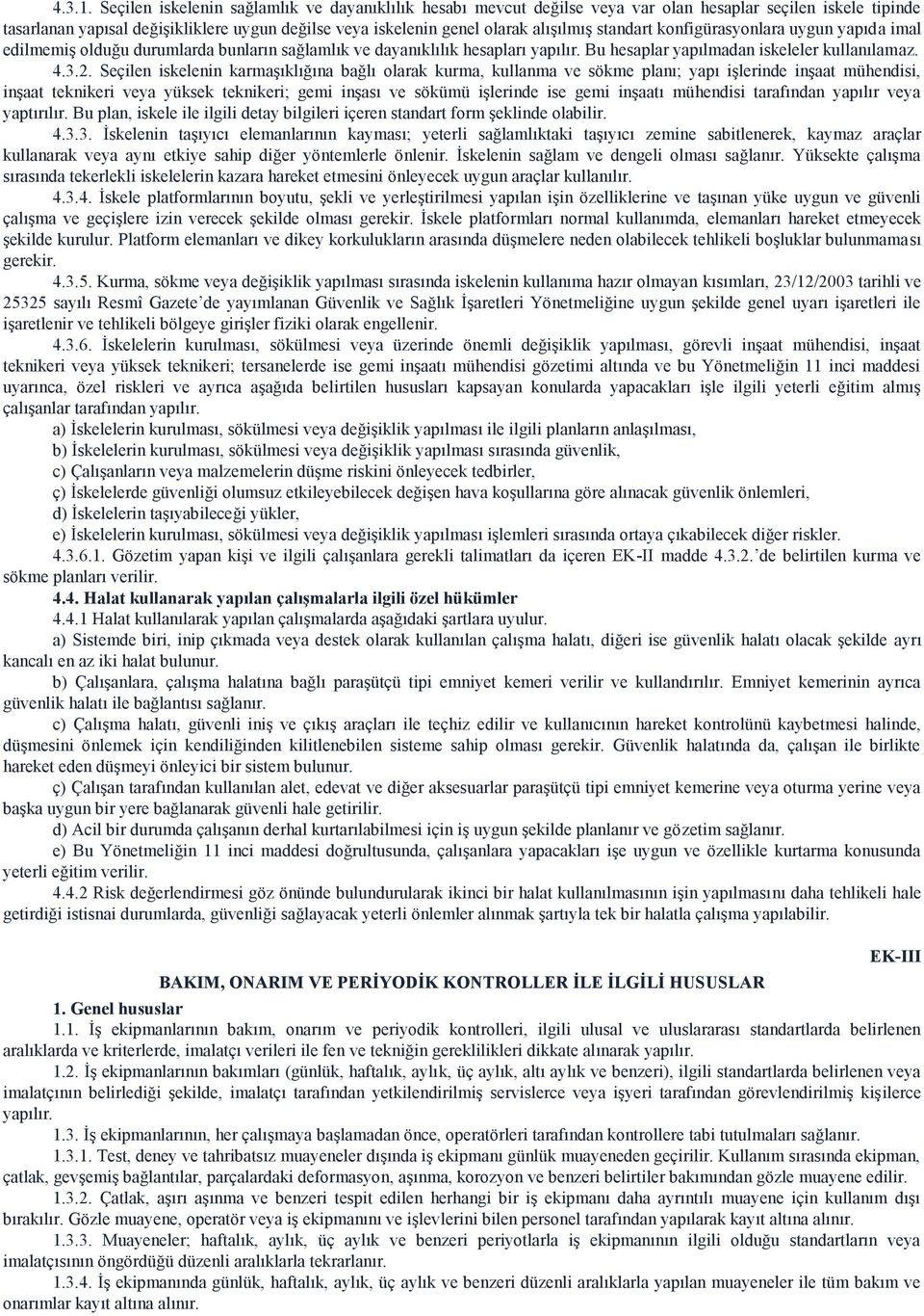 standart konfigürasyonlara uygun yapıda imal edilmemiş olduğu durumlarda bunların sağlamlık ve dayanıklılık hesapları yapılır. Bu hesaplar yapılmadan iskeleler kullanılamaz. 4.3.2.