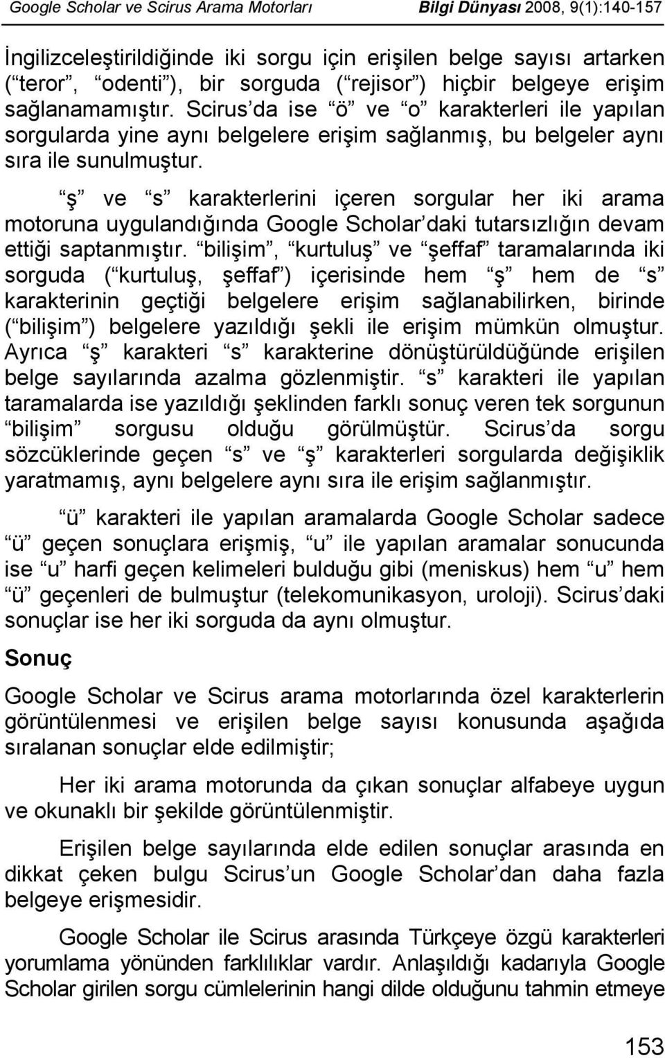 ş ve s karakterlerini içeren sorgular her iki arama motoruna uygulandığında Google Scholar daki tutarsızlığın devam ettiği saptanmıştır.