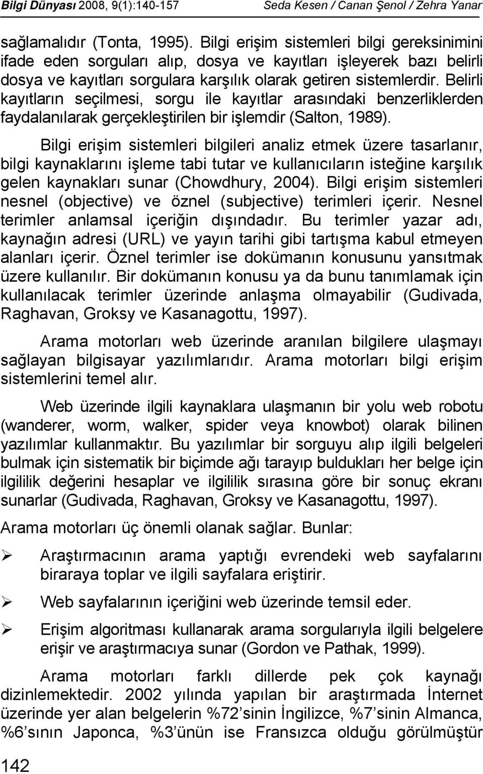 Belirli kayıtların seçilmesi, sorgu ile kayıtlar arasındaki benzerliklerden faydalanılarak gerçekleştirilen bir işlemdir (Salton, 1989).