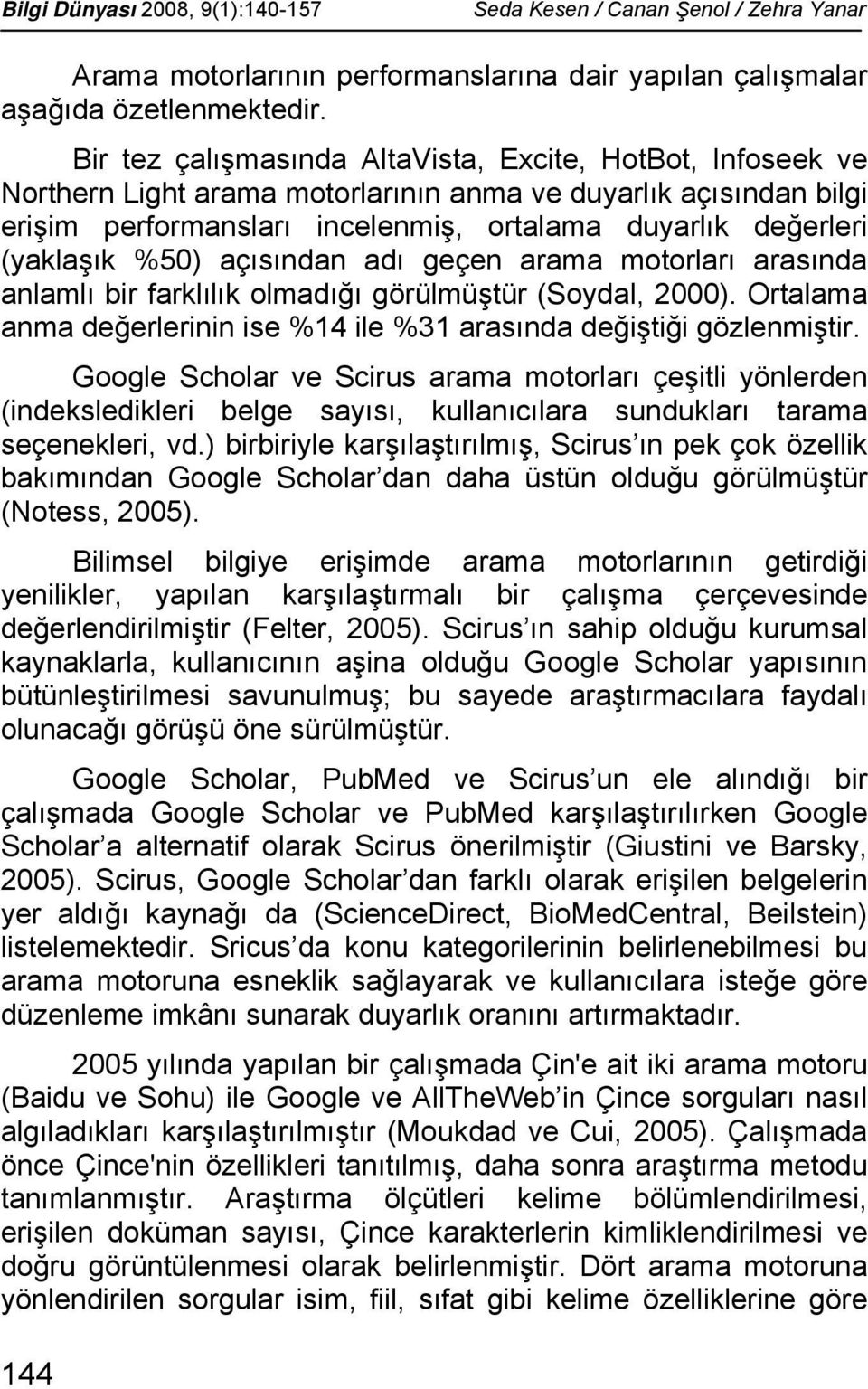 %50) açısından adı geçen arama motorları arasında anlamlı bir farklılık olmadığı görülmüştür (Soydal, 2000). Ortalama anma değerlerinin ise %14 ile %31 arasında değiştiği gözlenmiştir.