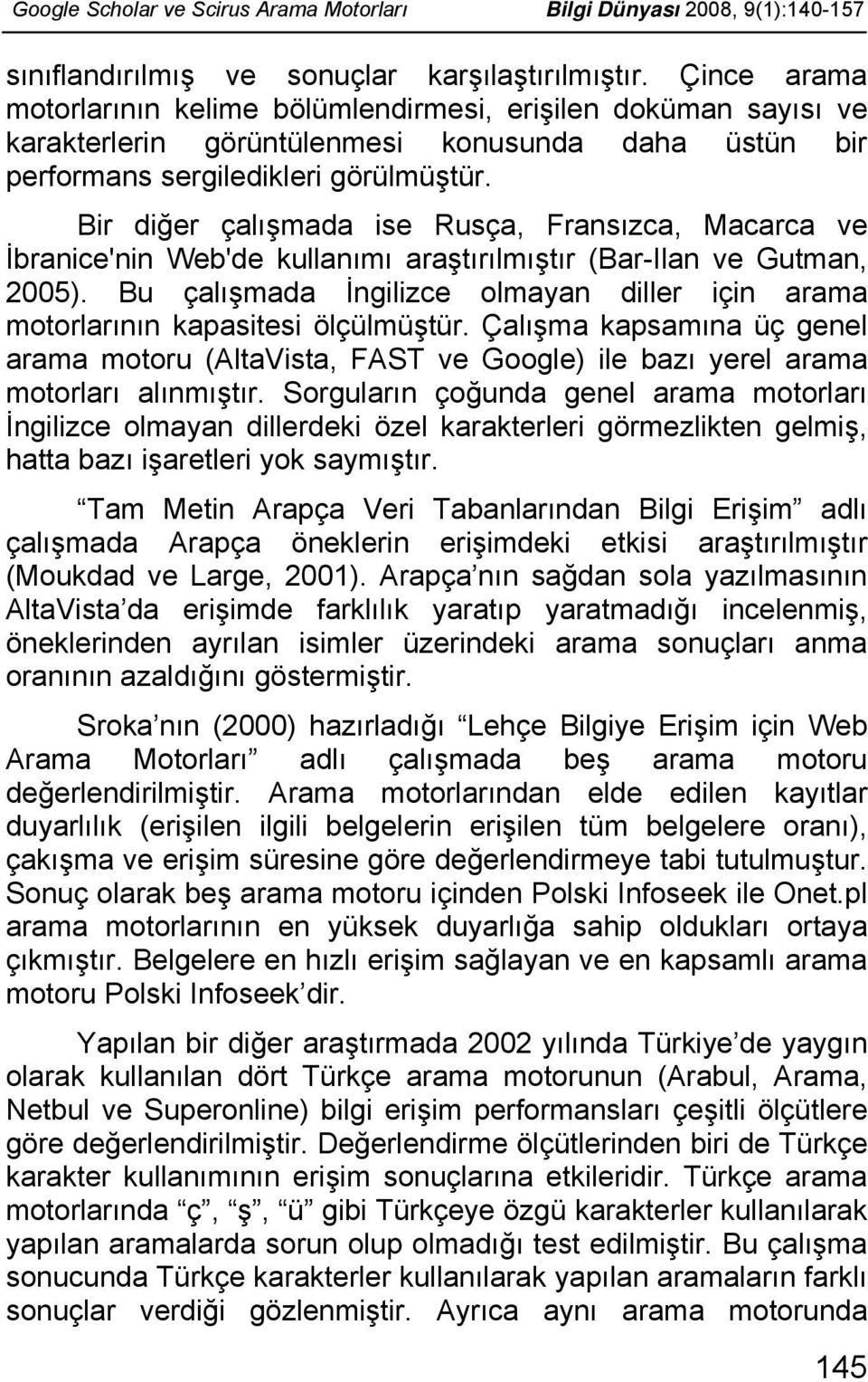 Bir diğer çalışmada ise Rusça, Fransızca, Macarca ve İbranice'nin Web'de kullanımı araştırılmıştır (Bar-Ilan ve Gutman, 2005).