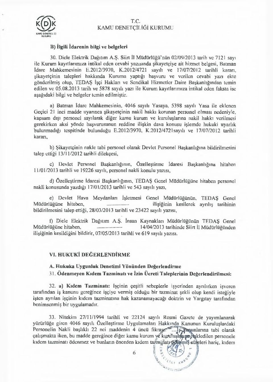 2012/4721 sayılı ve 17/07/2012 tarihli kararı, şikayetçinin talepleri hakkında Kuruma yaptığı başvuru ve verilen cevabi yazı ekte gönderilmiş olup, TED AŞ İşçi Haklan ve Sendikal Hizmetler Daire