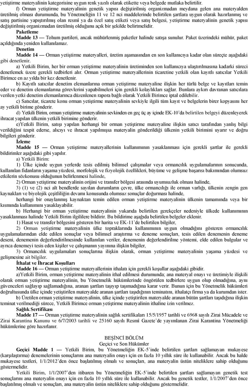 uygun olarak hazırlanmış ve satış partisine yapıştırılmış olan resmî ya da özel satış etiketi veya satış belgesi, yetiştirme materyalinin genetik yapısı değiştirilmiş organizmadan üretilmiş olduğunu