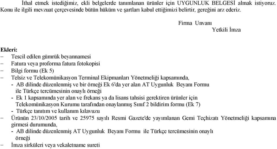 Firma Unvanı Yetkili İmza Ekleri: Tescil edilen gümrük beyannamesi Fatura veya proforma fatura fotokopisi Bilgi formu (Ek 5) Telsiz ve Telekomünikasyon Terminal Ekipmanları Yönetmeliği kapsamında, -