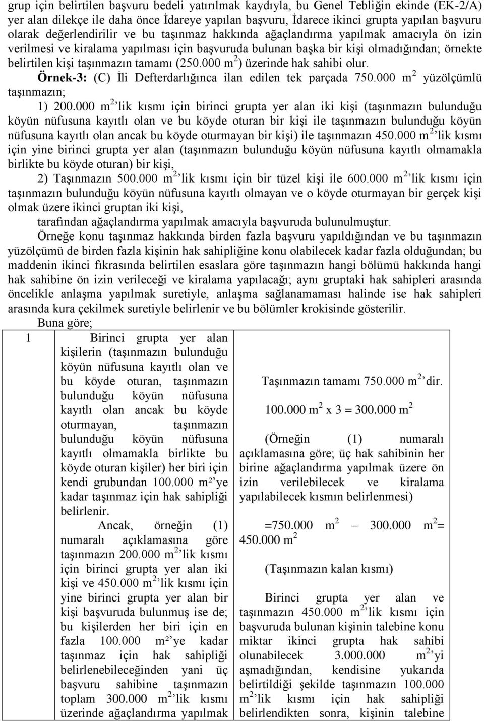 tamamı (250.000 m 2 ) üzerinde hak sahibi olur. Örnek-3: (C) Ġli Defterdarlığınca ilan edilen tek parçada 750.000 m 2 yüzölçümlü taģınmazın; 1) 200.