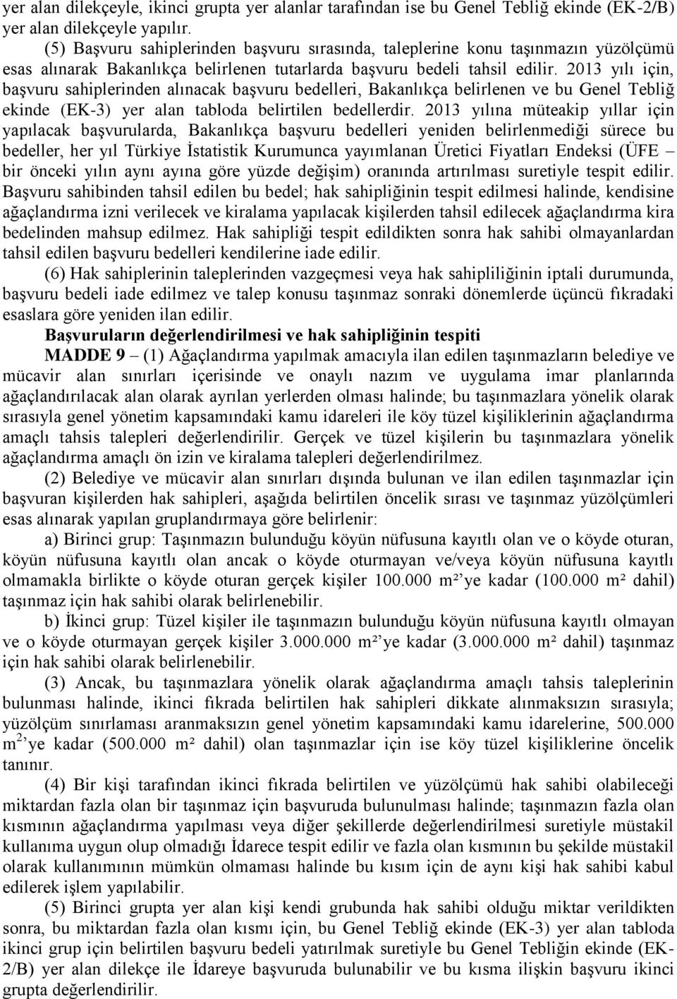 2013 yılı için, baģvuru sahiplerinden alınacak baģvuru bedelleri, Bakanlıkça belirlenen ve bu Genel Tebliğ ekinde (EK-3) yer alan tabloda belirtilen bedellerdir.