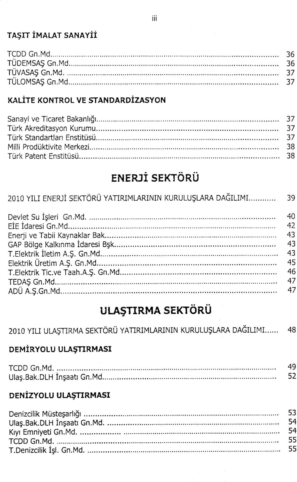 ENERJİ SEKTÖRÜ YATIRIMLARININ KURULUŞLARA DAĞILIMI 9 Devlet Su İşleri Gn.Md 40 EİE İdaresi Gn.Md 42 Enerji ve Tabii Kaynaklar Bak 4 GAP Bölge Kalkına İdaresi Bşk 4 T.Elektrik İleti A.Ş. Gn.Md 4 Elektrik Üreti A.