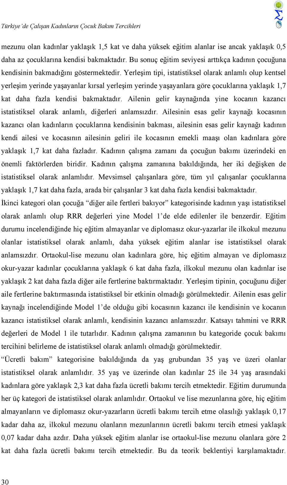 Yerleşim tipi, istatistiksel olarak anlamlı olup kentsel yerleşim yerinde yaşayanlar kırsal yerleşim yerinde yaşayanlara göre çocuklarına yaklaşık 1,7 kat daha fazla kendisi bakmaktadır.