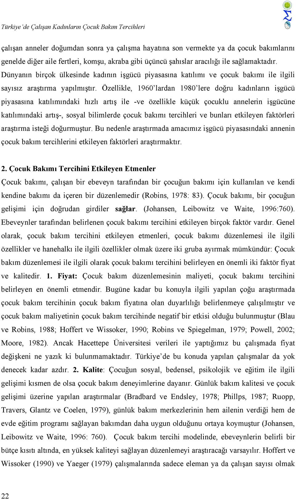 Özellikle, 1960 lardan 1980 lere doğru kadınların işgücü piyasasına katılımındaki hızlı artış ile -ve özellikle küçük çocuklu annelerin işgücüne katılımındaki artış-, sosyal bilimlerde çocuk bakımı