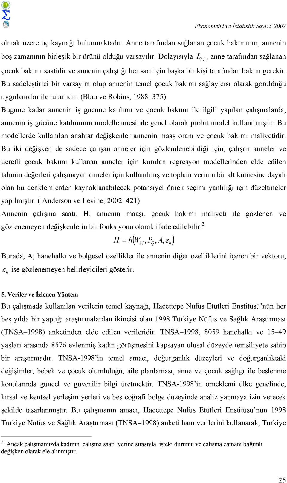 Bu sadeleştirici bir varsayım olup annenin temel çocuk bakımı sağlayıcısı olarak görüldüğü uygulamalar ile tutarlıdır. (Blau ve Robins, 1988: 375).