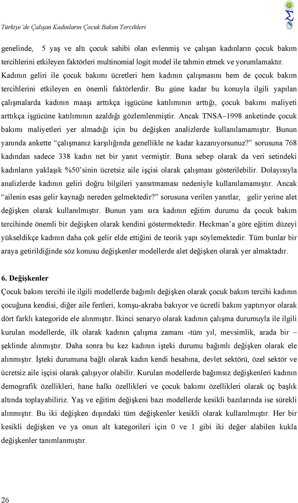 Bu güne kadar bu konuyla ilgili yapılan çalışmalarda kadının maaşı arttıkça işgücüne katılımının arttığı, çocuk bakımı maliyeti arttıkça işgücüne katılımının azaldığı gözlemlenmiştir.