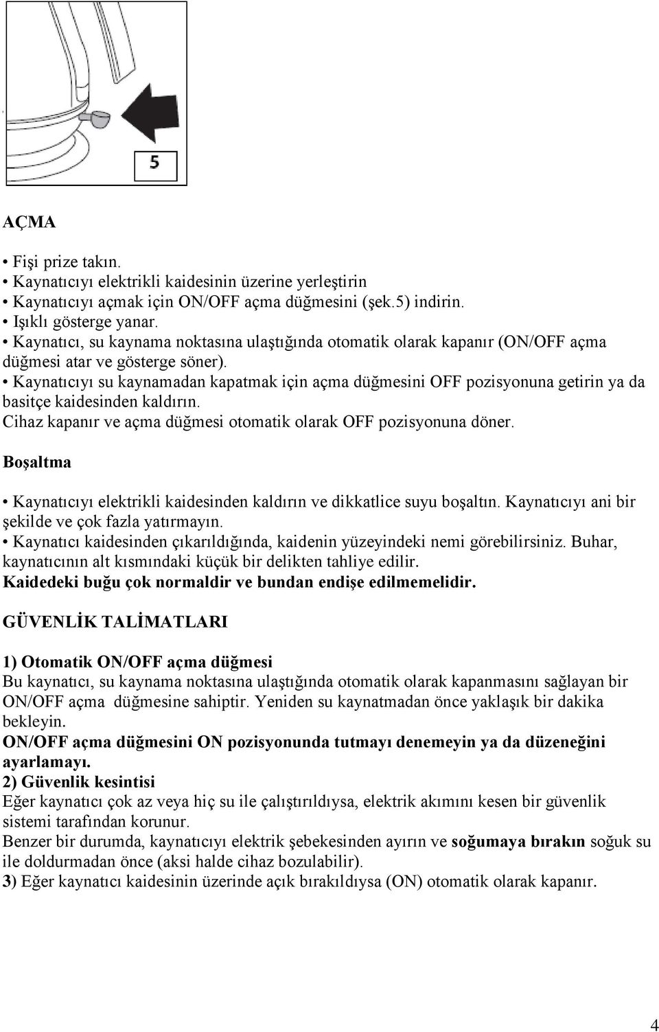 Kaynatıcıyı su kaynamadan kapatmak için açma düğmesini OFF pozisyonuna getirin ya da basitçe kaidesinden kaldırın. Cihaz kapanır ve açma düğmesi otomatik olarak OFF pozisyonuna döner.