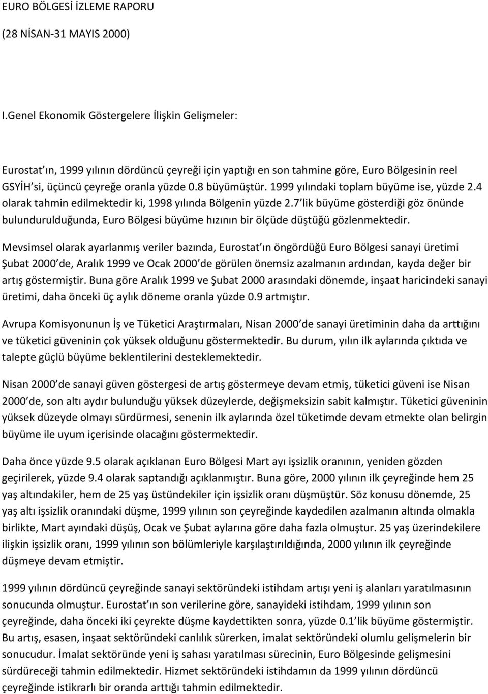 1999 yılındaki toplam büyüme ise, yüzde 2.4 olarak tahmin edilmektedir ki, 1998 yılında Bölgenin yüzde 2.