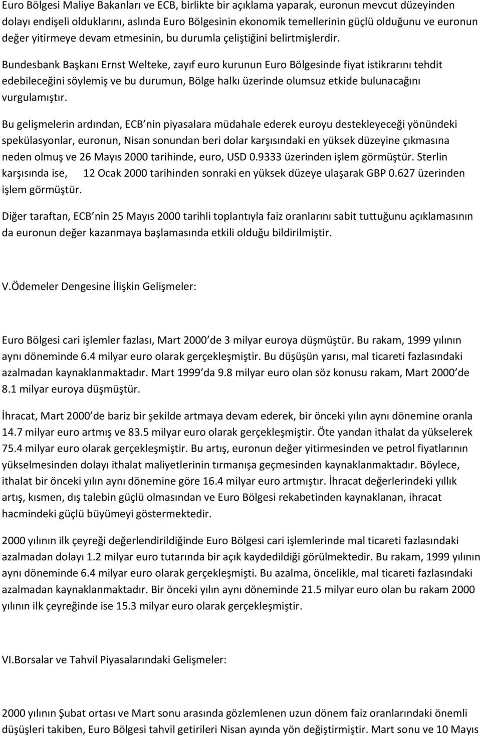 Bundesbank Başkanı Ernst Welteke, zayıf euro kurunun Euro Bölgesinde fiyat istikrarını tehdit edebileceğini söylemiş ve bu durumun, Bölge halkı üzerinde olumsuz etkide bulunacağını vurgulamıştır.