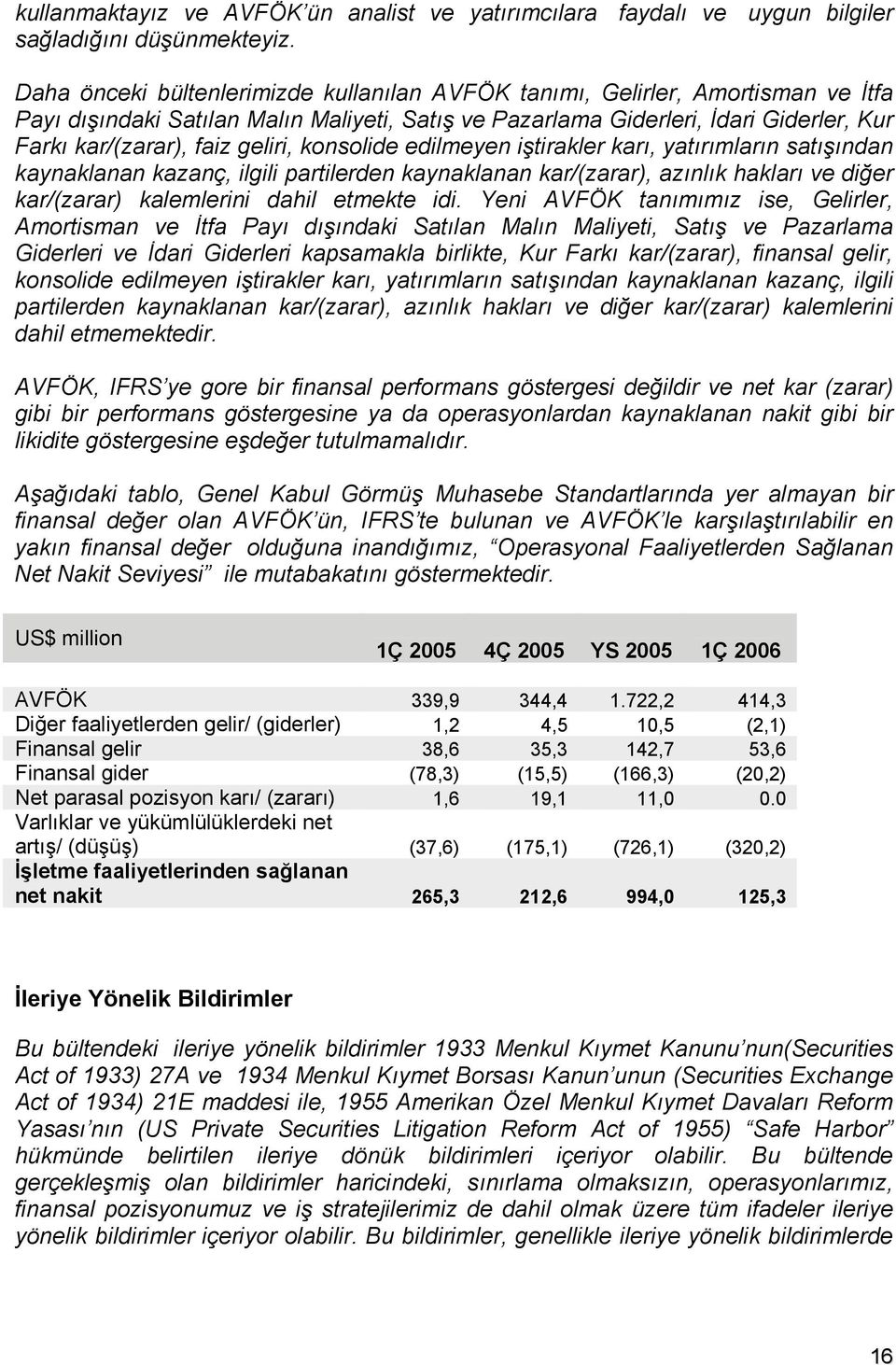 geliri, konsolide edilmeyen iştirakler karı, yatırımların satışından kaynaklanan kazanç, ilgili partilerden kaynaklanan kar/(zarar), azınlık hakları ve diğer kar/(zarar) kalemlerini dahil etmekte idi.