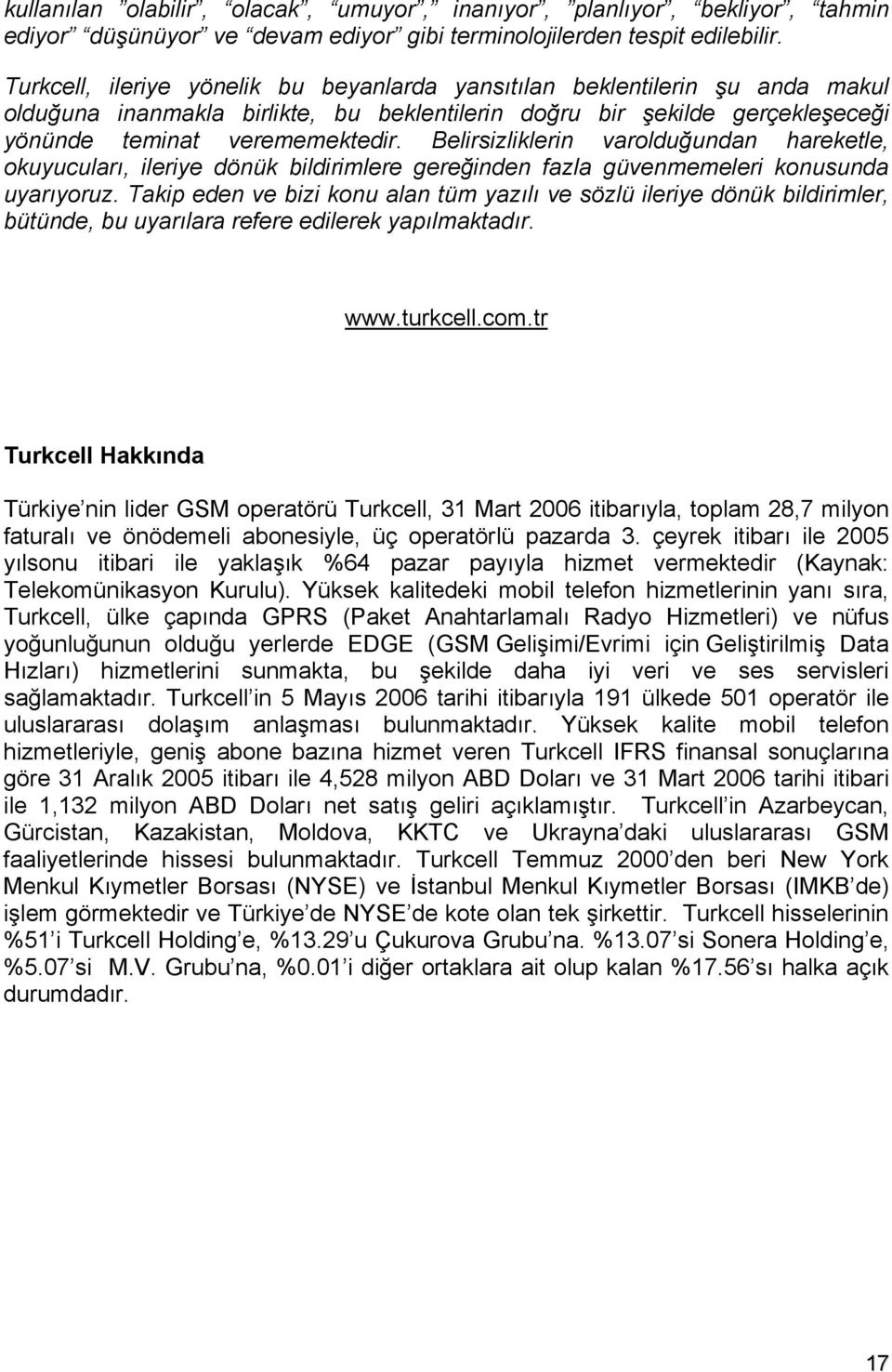 Belirsizliklerin varolduğundan hareketle, okuyucuları, ileriye dönük bildirimlere gereğinden fazla güvenmemeleri konusunda uyarıyoruz.