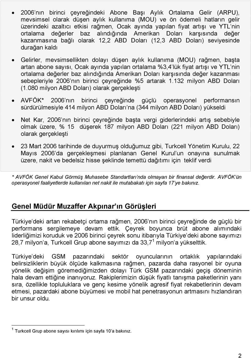 mevsimsellikten dolayı düşen aylık kullanıma (MOU) rağmen, başta artan abone sayısı, Ocak ayında yapılan ortalama %3,4 lük fiyat artışı ve YTL nin ortalama değerler baz alındığında Amerikan Doları