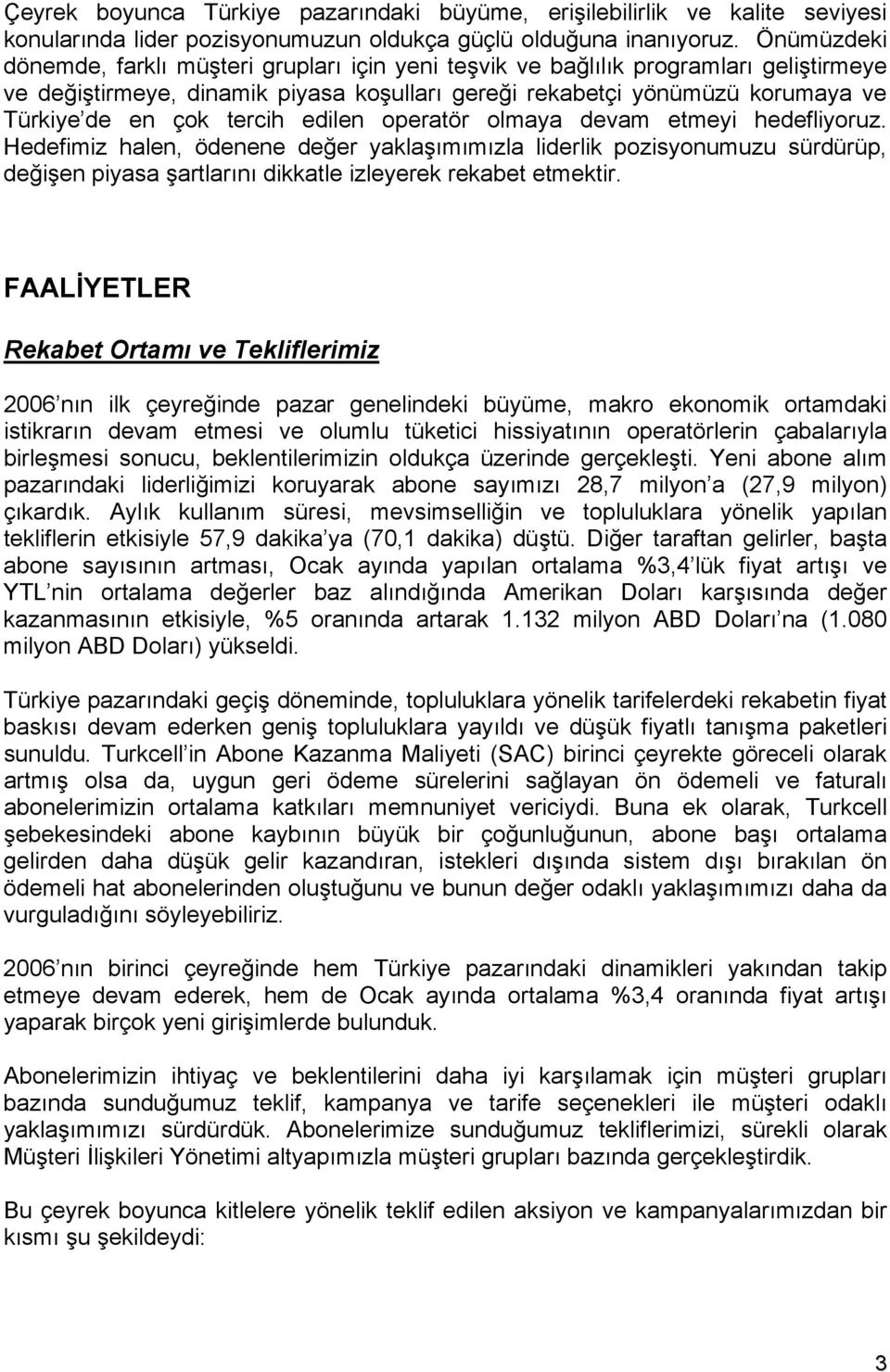 tercih edilen operatör olmaya devam etmeyi hedefliyoruz. Hedefimiz halen, ödenene değer yaklaşımımızla liderlik pozisyonumuzu sürdürüp, değişen piyasa şartlarını dikkatle izleyerek rekabet etmektir.