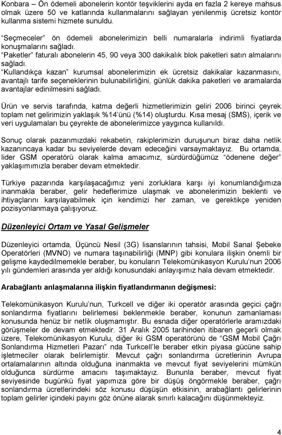 Kullandıkça kazan kurumsal abonelerimizin ek ücretsiz dakikalar kazanmasını, avantajlı tarife seçeneklerinin bulunabilirliğini, günlük dakika paketleri ve aramalarda avantajlar edinilmesini sağladı.