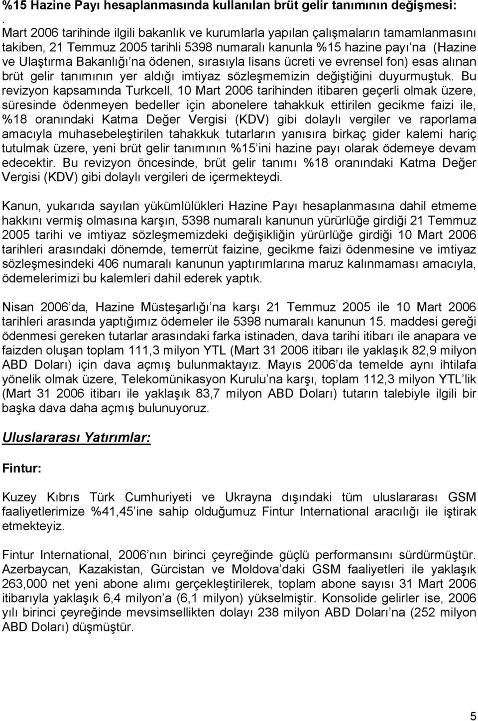 ödenen, sırasıyla lisans ücreti ve evrensel fon) esas alınan brüt gelir tanımının yer aldığı imtiyaz sözleşmemizin değiştiğini duyurmuştuk.