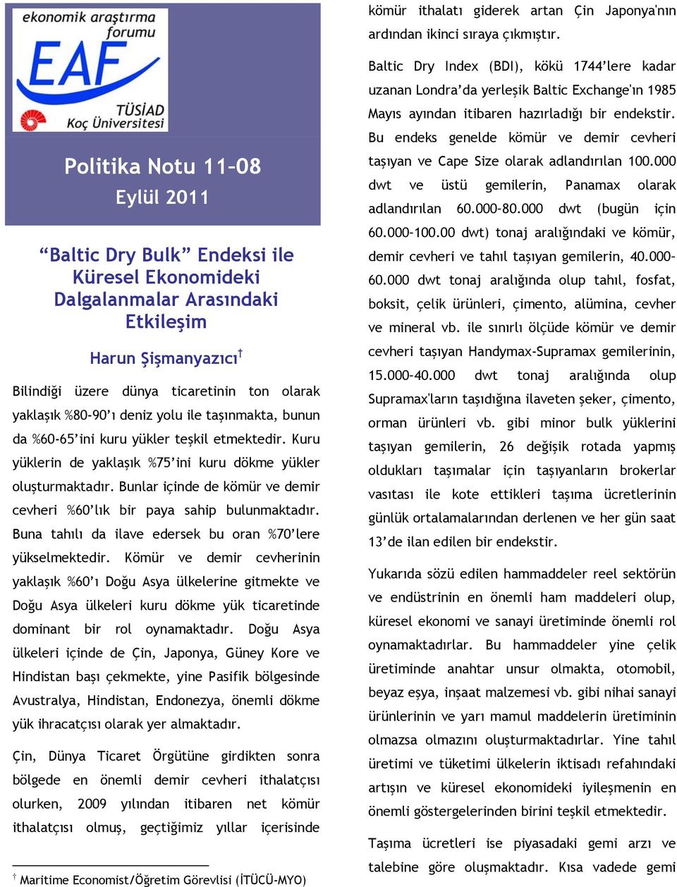 deniz yolu ile taşınmakta, bunun da %60-65 ini kuru yükler teşkil etmektedir. Kuru yüklerin de yaklaşık %75 ini kuru dökme yükler oluşturmaktadır.