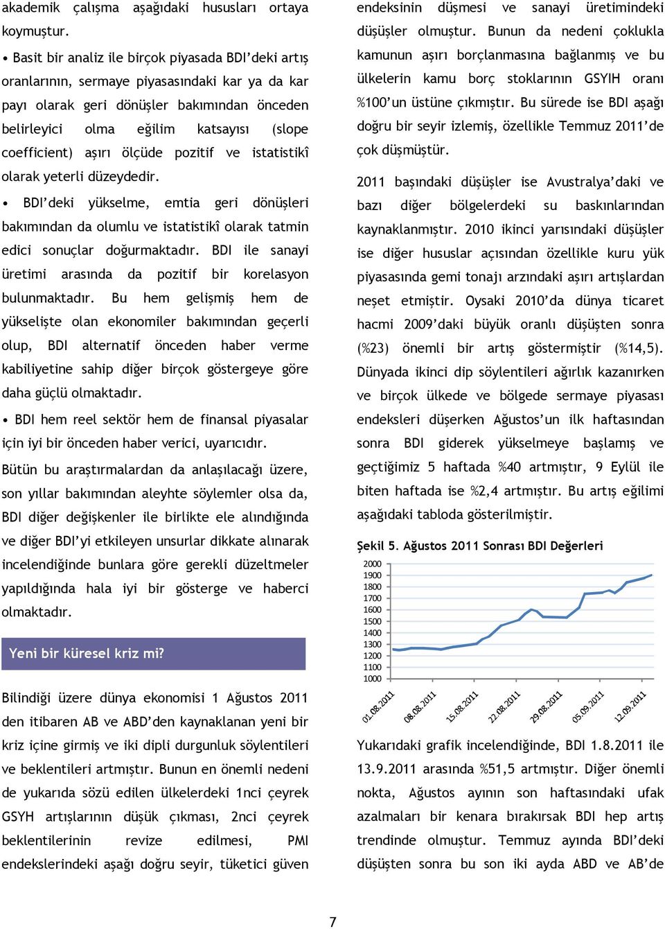 aşırı ölçüde pozitif ve istatistikî olarak yeterli düzeydedir. BDI deki yükselme, emtia geri dönüşleri bakımından da olumlu ve istatistikî olarak tatmin edici sonuçlar doğurmaktadır.