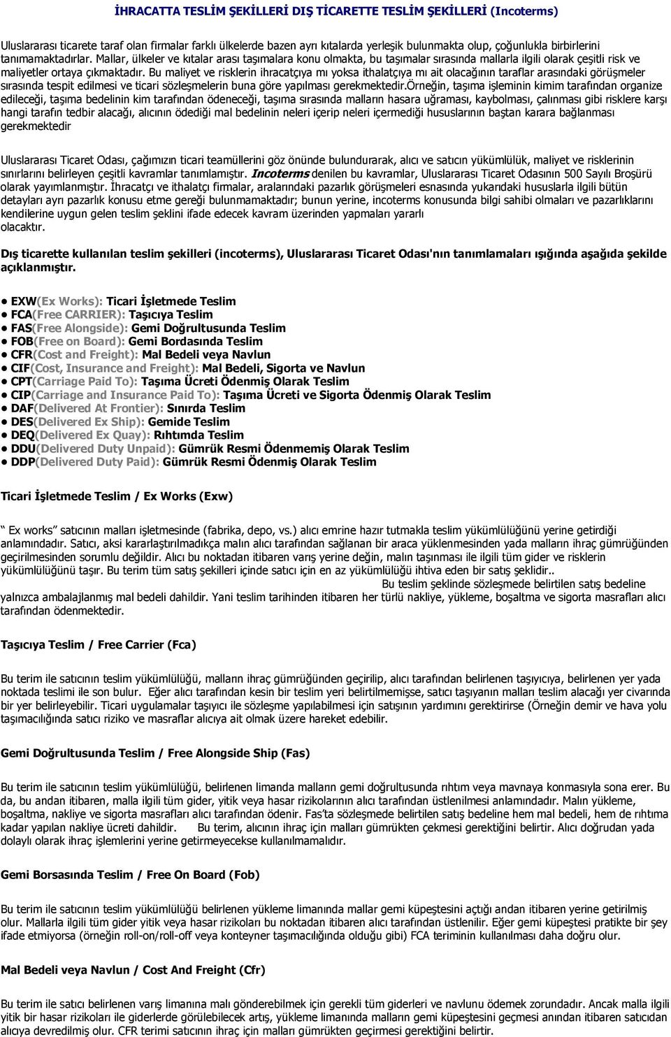 Bu maliyet ve risklerin ihracatçıya mı yoksa ithalatçıya mı ait olacağının taraflar arasındaki görüşmeler sırasında tespit edilmesi ve ticari sözleşmelerin buna göre yapılması gerekmektedir.